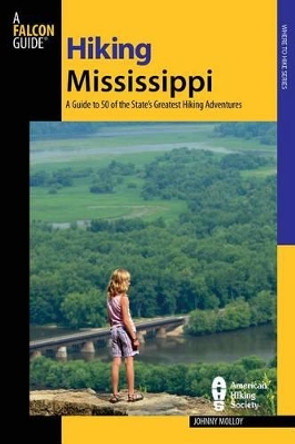 Hiking Mississippi: A Guide To 50 Of The State's Greatest Hiking Adventures by Johnny Molloy 9780762711178