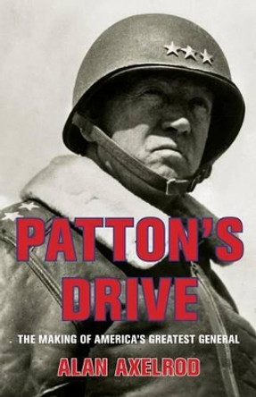 Patton's Drive: The Making Of America's Greatest General by Alan Axelrod 9780762761319