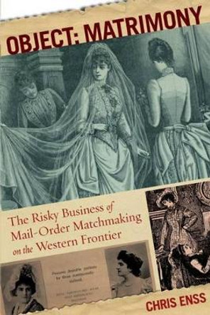 Object: Matrimony: The Risky Business Of Mail-Order Matchmaking On The Western Frontier by Chris Enss 9780762773992