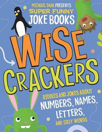 Wise Crackers: Riddles and Jokes about Numbers, Names, Letters, and Silly Words by Author Michael Dahl 9781404861022