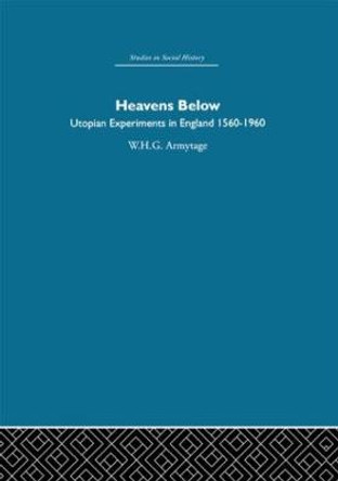 Heavens Below: Utopian Experiments in England, 1560-1960 by W. H. G. Armytage