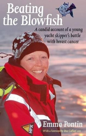 Beating The Blowfish: A Candid Account of a Young Yacht Skipper's Battle with Breast Cancer by Emma Pontin 9781574092943