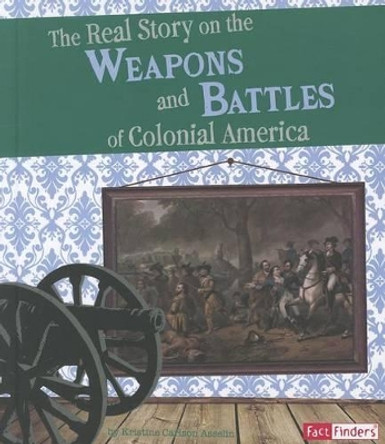 The Real Story on the Weapons and Battles of Colonial America by Samuel Hoff 9781429664912