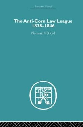 The Anti-Corn Law League: 1838-1846 by Norman McCord
