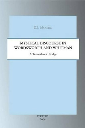 Mystical Discourse in Wordsworth and Whitman: A Transatlantic Bridge by D. J. Moores 9789042918092