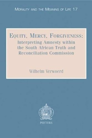 Equity, Mercy, Forgiveness: Interpreting Amnesty within the South African Truth and Reconciliation Commission by W. Verwoerd 9789042919068