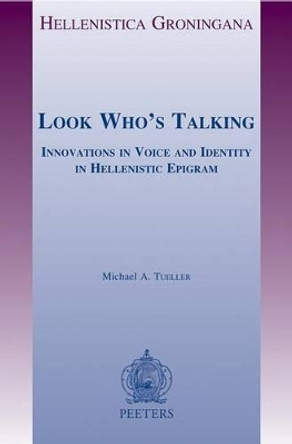 Look Who's Talking: Innovations in Voice and Identity in Hellenistic Epigram by M. A. Tueller 9789042920118