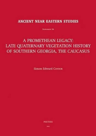 A Promethean Legacy: Late Quaternary Vegetation History of Southern Georgia, the Caucasus by S. E. Connor 9789042923508