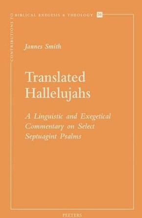 Translated Hallelujahs: A Linguistic and Exegetical Commentary on Select Septuagint Psalms by Jannes Smith 9789042923843