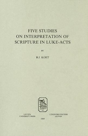 Five Studies on the Interpretation of Scripture in Luke-Acts by B. J. Koet 9789068311891