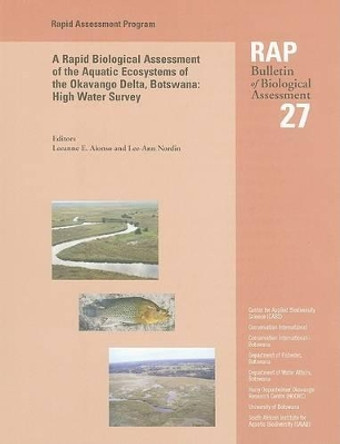 A Rapid Biological Assessment of the Aquatic Ecosystems of the Okavango Delta, Botswana: High Water Survey: RAP 27 by Leeanne E. Alonso 9781881173700