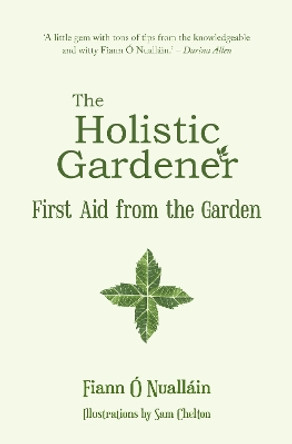 The Holistic Gardener: First Aid from the Garden by Fiann Ó Nualláin 9781781176610