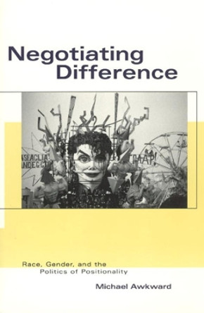 Negotiating Difference: Race, Gender, and the Politics of Positionality by Michael Awkward 9780226033006