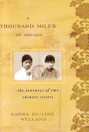 A Thousand Miles of Dreams: The Journeys of Two Chinese Sisters by Sasha Su-Ling Welland 9780742553132