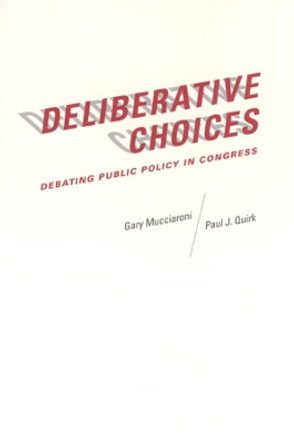 Deliberative Choices: Debating Public Policy in Congress by Gary Mucciaroni 9780226544076