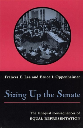 Sizing Up the Senate: The Unequal Consequences of Equal Representation by Frances E. Lee 9780226470054