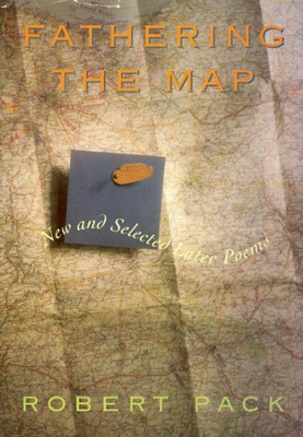 Fathering the Map: New and Selected Later Poems by Robert Pack 9780226644059