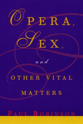 Opera, Sex and Other Vital Matters by Paul Robinson 9780226721828