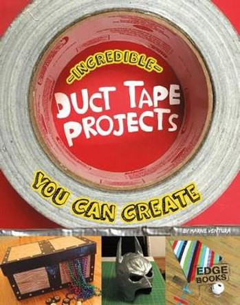 Incredible Duct Tape Projects You Can Create by Marne Ventura 9781491442906