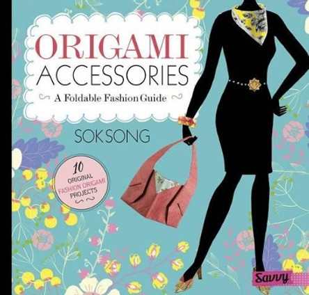 Origami Accessories: A Foldable Fashion Guide by Sok Song 9781515716235