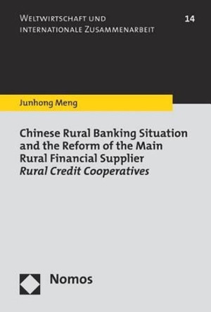 Chinese Rural Banking Situation and the Reform of the Main Rural Financial Supplier Rural Credit Cooperatives by Junhong Meng 9783848714995