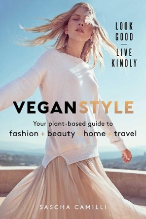 Vegan Style: Your Plant-Based Guide to Fashion * Beauty * Home * Travel by Sascha Camilli 9781982139810