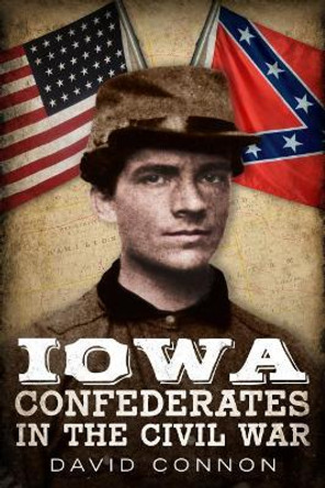 Iowa Confederates in the Civil War by David Connon 9781634991551