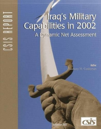 Iraq's Military Capabilities in 2002: A Dynamic Net Assessment by Anthony H. Cordesman 9780892064168