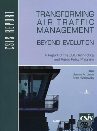 Transforming Air Traffic Management: Beyond Evolution by James A. Lewis 9780892064472