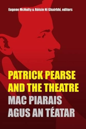 Patrick Pearse and the Theatre by Eugene McNulty 9781846826184