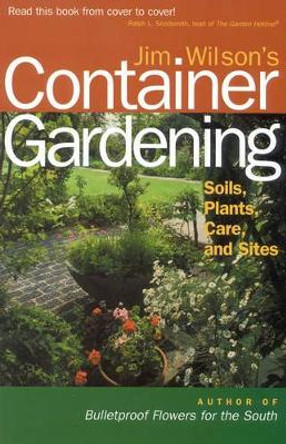 Jim Wilson's Container Gardening: Soils, Plants, Care, and Sites by Jim Wilson 9780878331901