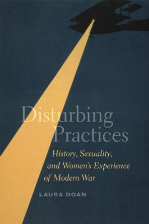 Disturbing Practices: History, Sexuality, and Women's Experience of Modern War by Laura Doan 9780226001586