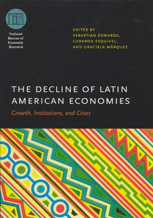 The Decline of Latin American Economies: Growth, Institutions, and Crises by Sebastian Edwards 9780226185002 The Decline of Latin American Economies: Growth, Institutions, and Crises by Sebastian Edwards 9780226185002