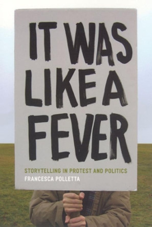 It Was Like a Fever: Storytelling in Protest and Politics by Francesca Polletta 9780226673752