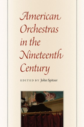 American Orchestras in the Nineteenth Century by John Spitzer 9780226769769