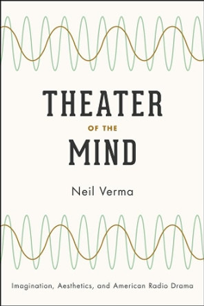 Theater of the Mind: Imagination, Aesthetics, and American Radio Drama by Neil Verma 9780226853505