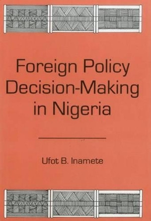 Foreign Policy Decision Making In Nigeria by Ufot Inamete 9781575910482