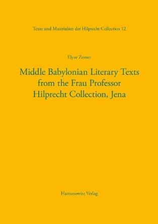 Middle Babylonian Literary Texts from the Frau Professor Hilprecht Collection, Jena by Elyze Zomer 9783447112567