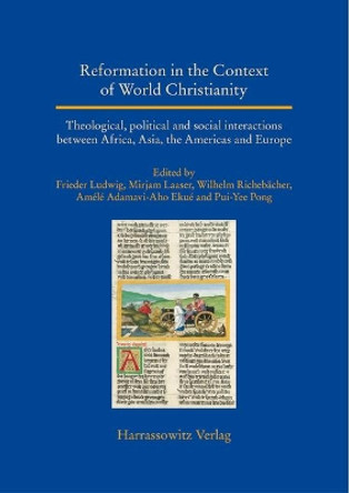Reformation in the Context of World Christianity: Theological, Political and Social Interactions Between Africa, Asia, the Americas and Europe by Frieder Ludwig 9783447112925