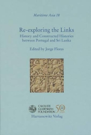 Re-Exploring the Links: History and Constructed Histories Between Portugal and Sri Lanka by Jorge Flores 9783447054904