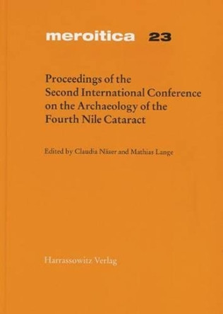 Proceedings of the Second International Conference on the Archaeology of the Fourth Nile Cataract: Berlin, August 4th-6th, 2005 by Claudia Naser 9783447056809