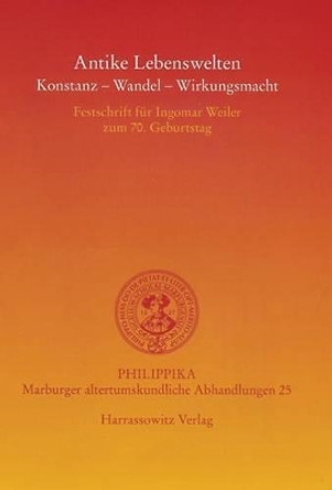 Antike Lebenswelten: Konstanz - Wandel - Wirkungskraft: Festschrift Fur Ingomar Weiler Zum 70. Geburtstag by Peter Mauritsch 9783447057615