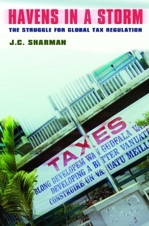 Havens in a Storm: The Struggle for Global Tax Regulation by J. C. Sharman