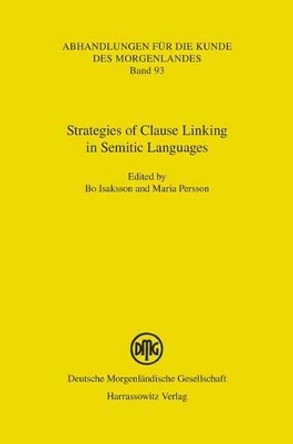 Strategies of Clause Linking in Semitic Languages: Proceedings of the International Symposium on Clause Linking in Semitic Languages, Kivik, Sweden, 5-7 August 2012 by Bo Isaksson 9783447103121