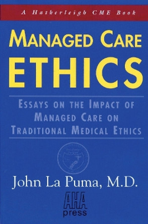 Managed Care Ethics: Essays on the Impact of Managed Care on Traditional Medical Ethics by John LaPuma 9781578260126