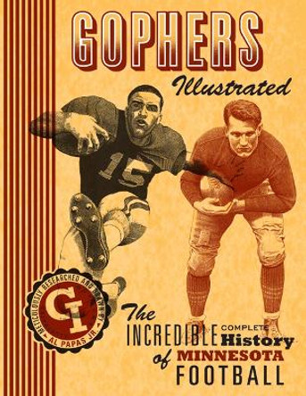 Gophers Illustrated: The Incredible Complete History of Minnesota Football by Al Papas Jr. 9780816667567
