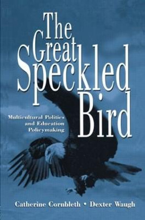 The Great Speckled Bird: Multicultural Politics and Education Policymaking by Catherine Cornbleth