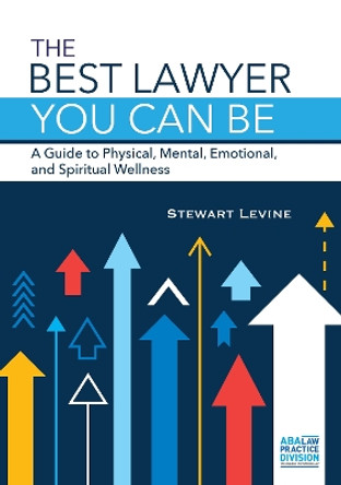 The Best Lawyer You Can Be: A Guide to Physical, Mental, Emotional, and Spiritual Wellness by Stewart L. Levine 9781641052177
