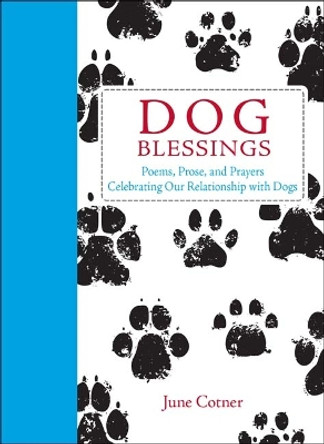 Dog Blessings: Poems, prose and prayers celebrating our relationship with dogs by June Cotner 9781449481834