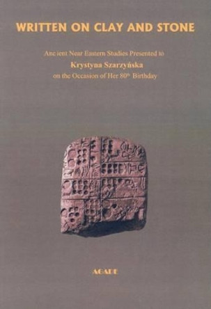 Written on Clay and Stone: Ancient Near Eastern Studies Presented to Krystyna Szarzynska on the Occasion of Her 80th Birthday by Jan Braun 9788387111076